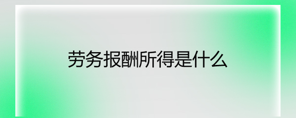 劳务报酬所得是什么